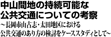 中山間地域の持続可能な公共交通についての考察 長岡市山古志・太田地区における公共交通のあり方の検討をケーススタディとして