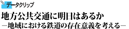 地方公共交通に明日はあるか　地域における鉄道の存在意義を考える