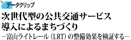 次世代型の公共交通サービス導入によるまちづくり　富山ライトレール（LRT）の整備効果を検証する